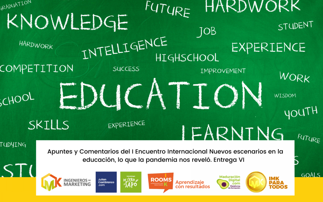 Apuntes y Comentarios del I Encuentro Internacional Nuevos escenarios en la educación, lo que la pandemia nos reveló. Entrega VI