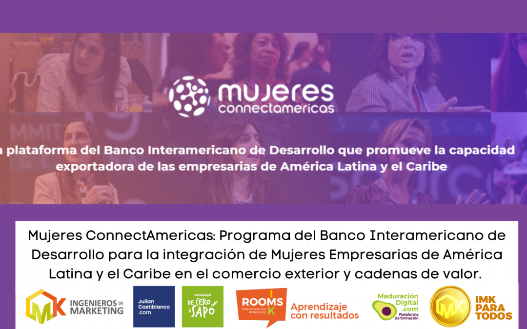 Mujeres ConnectAmericas: El programa del Banco Interamericano de Desarrollo para la integración de Mujeres Empresarias de América Latina y el Caribe en el comercio exterior y cadenas de valor.